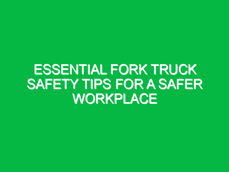 essential fork truck safety tips for a safer workplace 13163