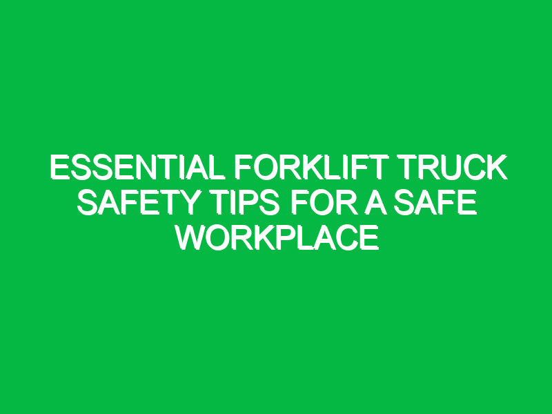 essential forklift truck safety tips for a safe workplace 13133