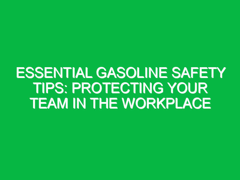 essential gasoline safety tips protecting your team in the workplace 12158