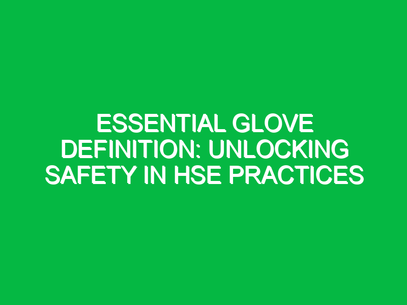 essential glove definition unlocking safety in hse practices 11666