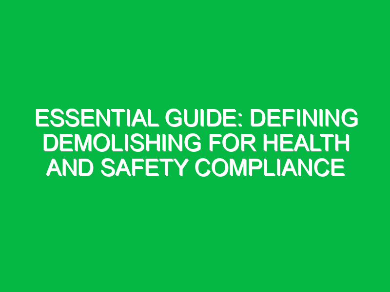 essential guide defining demolishing for health and safety compliance 12209