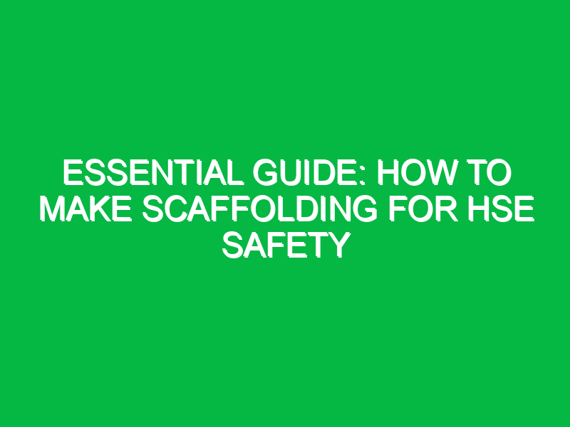 essential guide how to make scaffolding for hse safety 11685