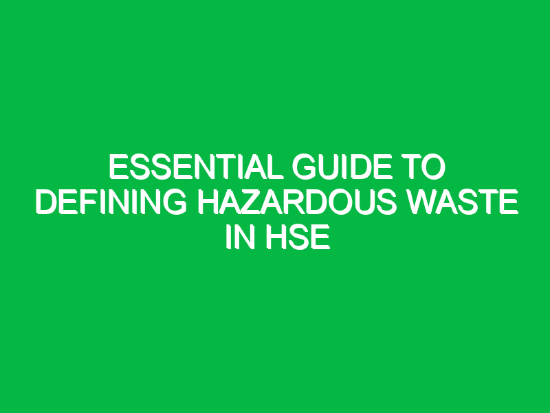 essential guide to defining hazardous waste in hse 13045