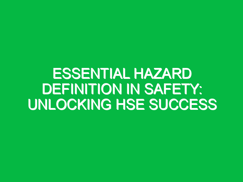 essential hazard definition in safety unlocking hse success 12462