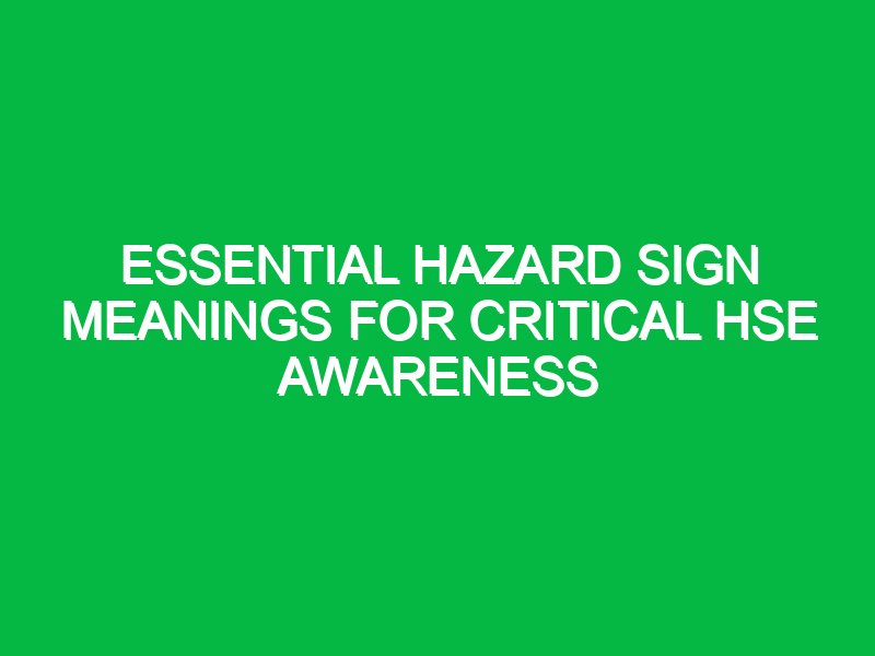 essential hazard sign meanings for critical hse awareness 11671