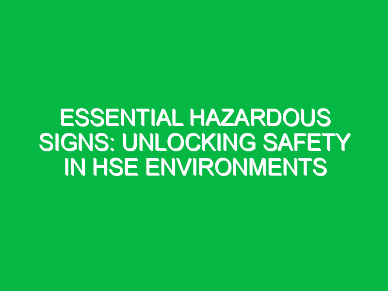 essential hazardous signs unlocking safety in hse environments 12083