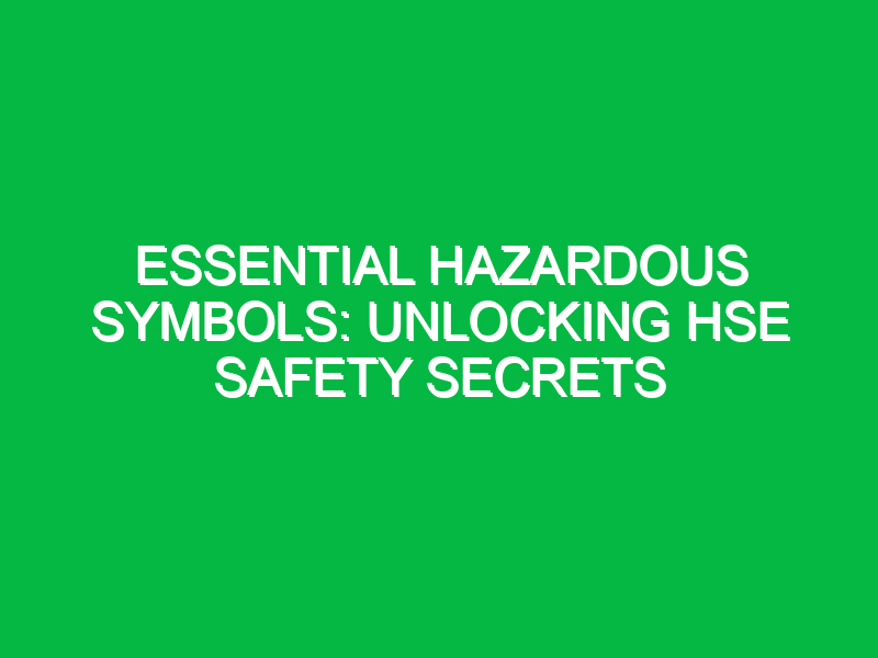 essential hazardous symbols unlocking hse safety secrets 12779