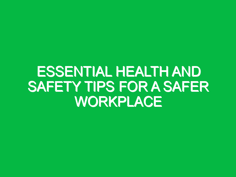 essential health and safety tips for a safer workplace 12258