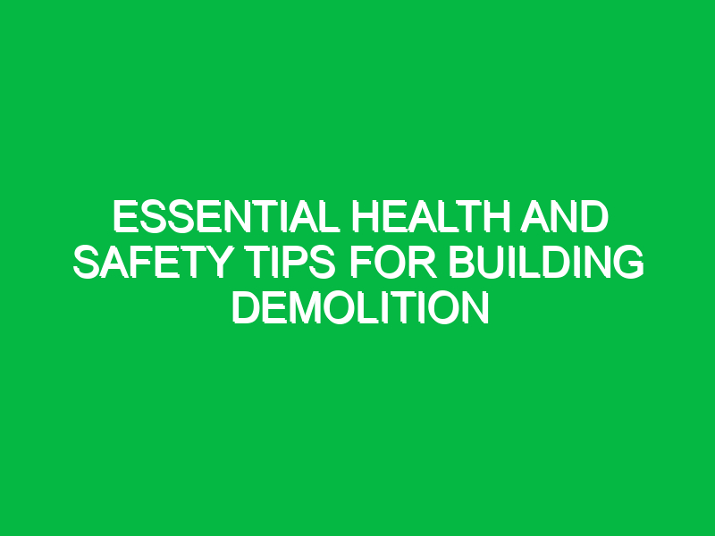 essential health and safety tips for building demolition 12745