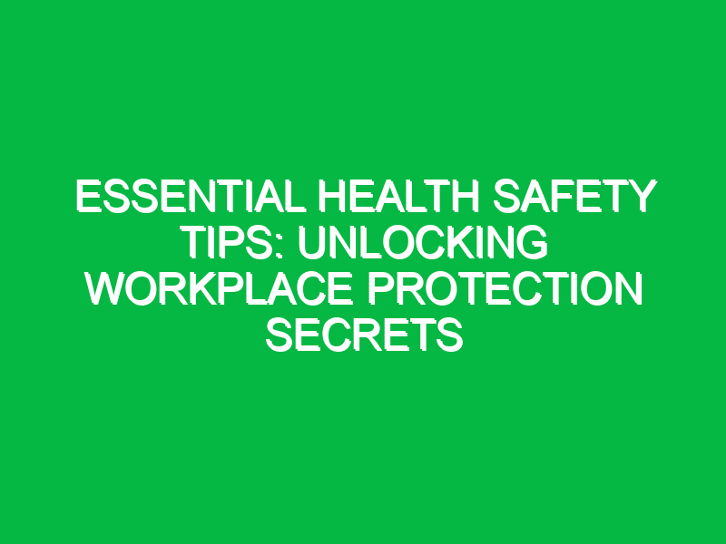 essential health safety tips unlocking workplace protection secrets 12790