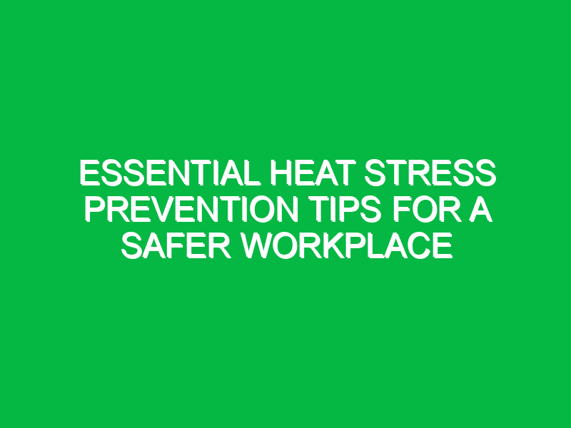 essential heat stress prevention tips for a safer workplace 12477