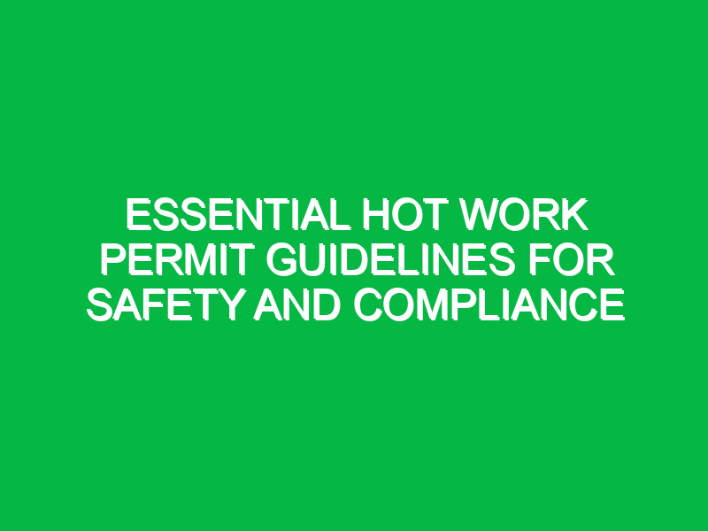 essential hot work permit guidelines for safety and compliance 11699