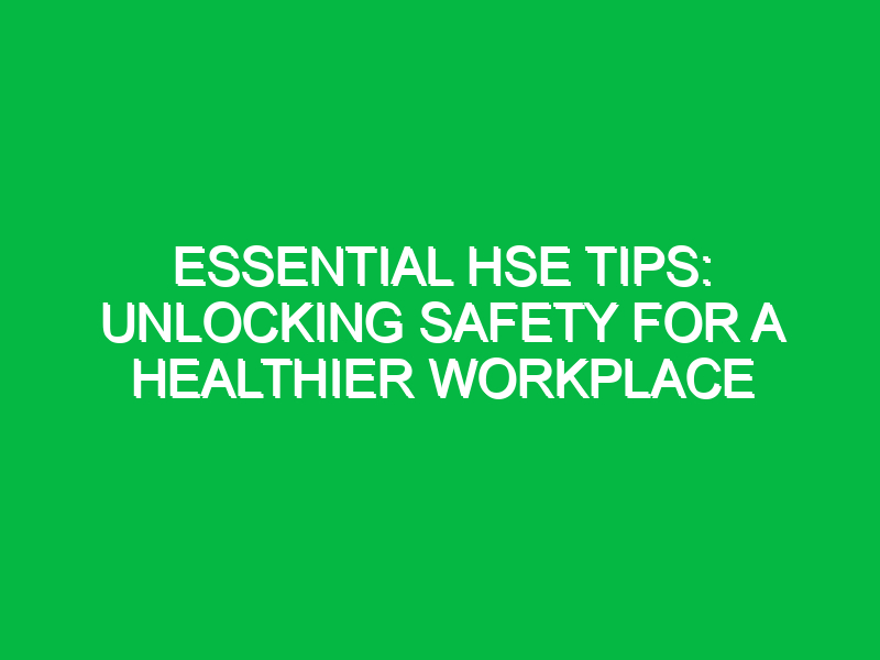 essential hse tips unlocking safety for a healthier workplace 12339