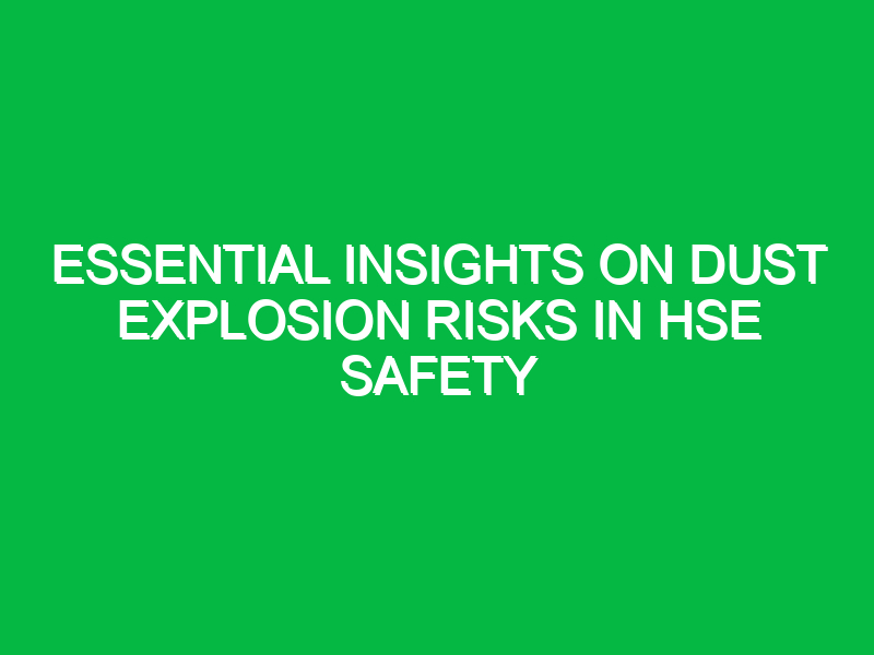 essential insights on dust explosion risks in hse safety 11653