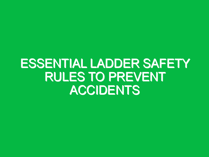 essential ladder safety rules to prevent accidents 12496