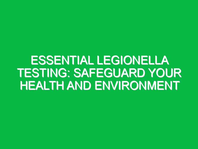 essential legionella testing safeguard your health and environment 12503