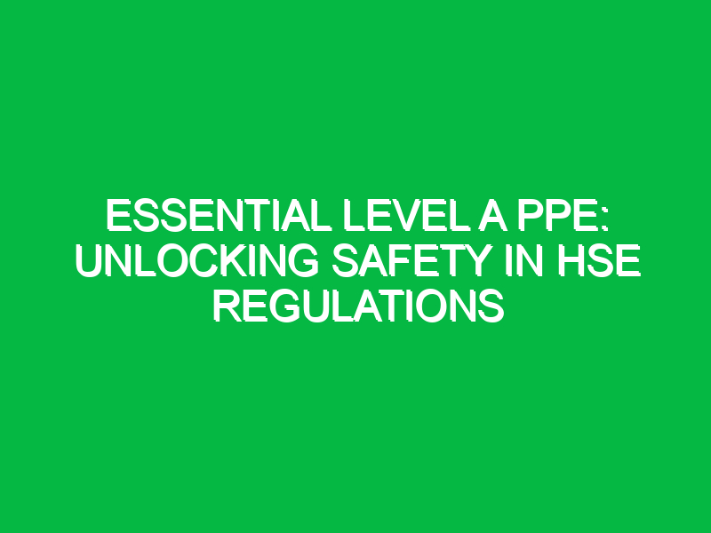 essential level a ppe unlocking safety in hse regulations 12505