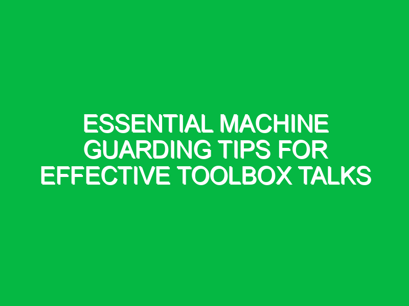 essential machine guarding tips for effective toolbox talks 12556