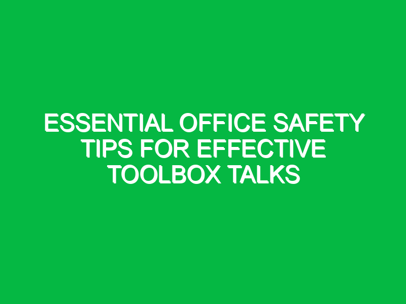 essential office safety tips for effective toolbox talks 12662