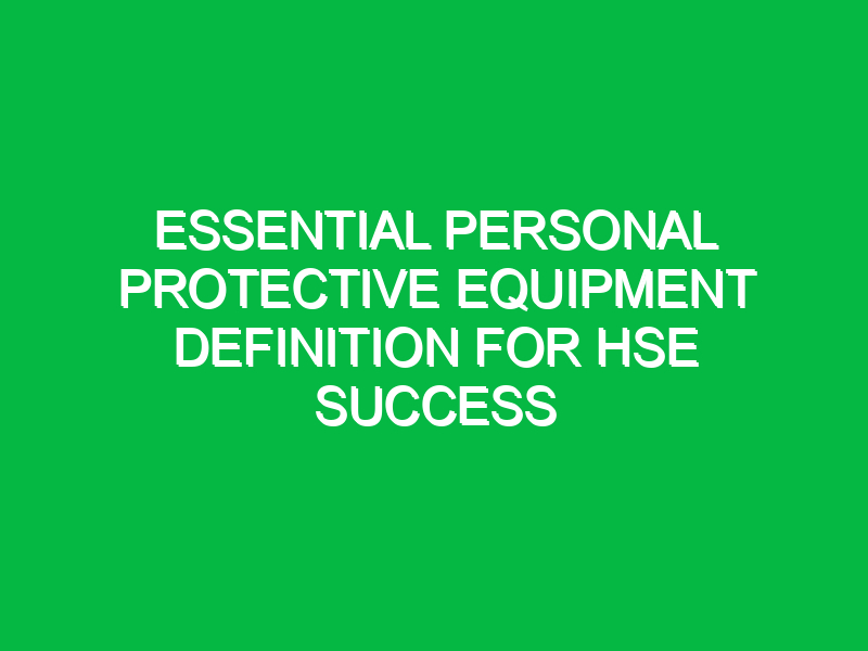 essential personal protective equipment definition for hse success 11826