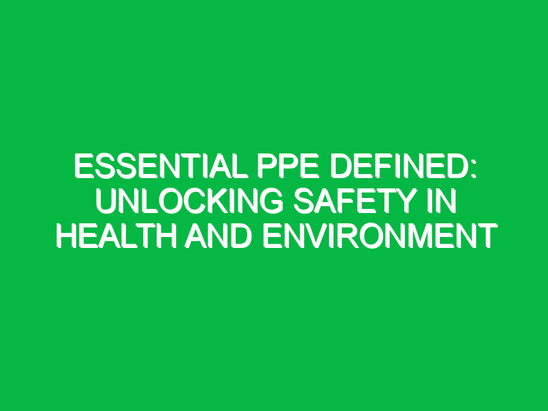 essential ppe defined unlocking safety in health and environment 12836