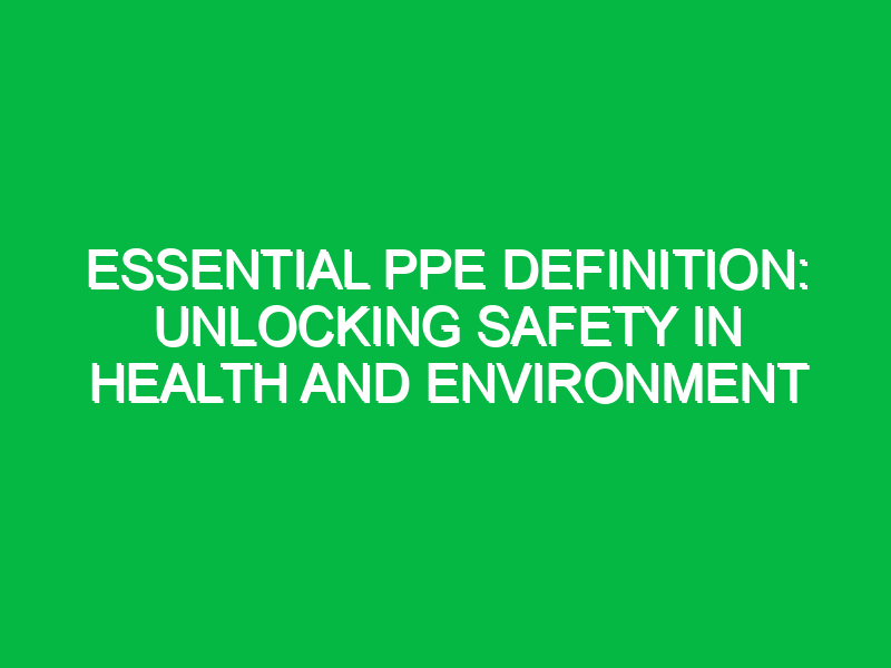 essential ppe definition unlocking safety in health and environment 11618