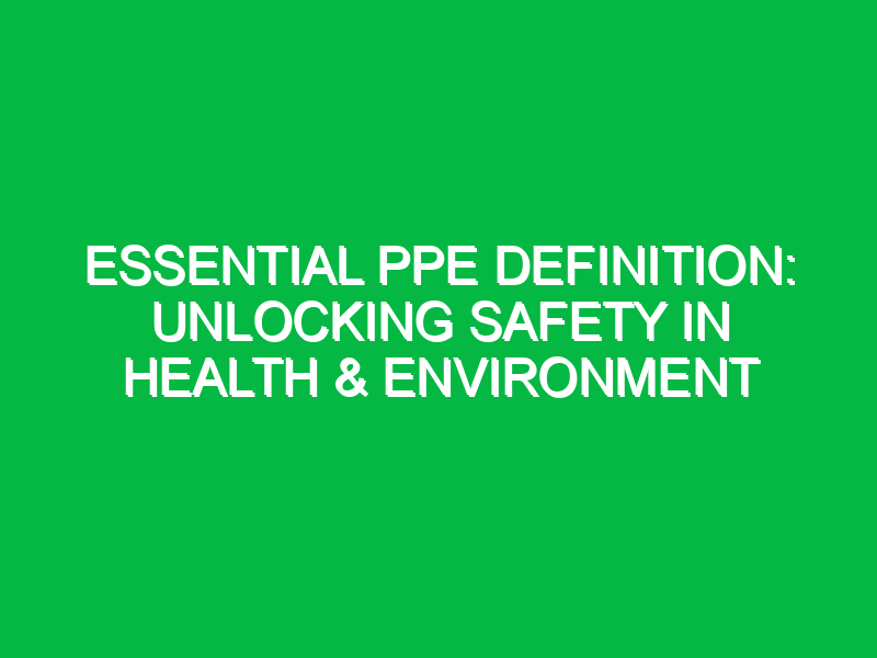 essential ppe definition unlocking safety in health environment 12827