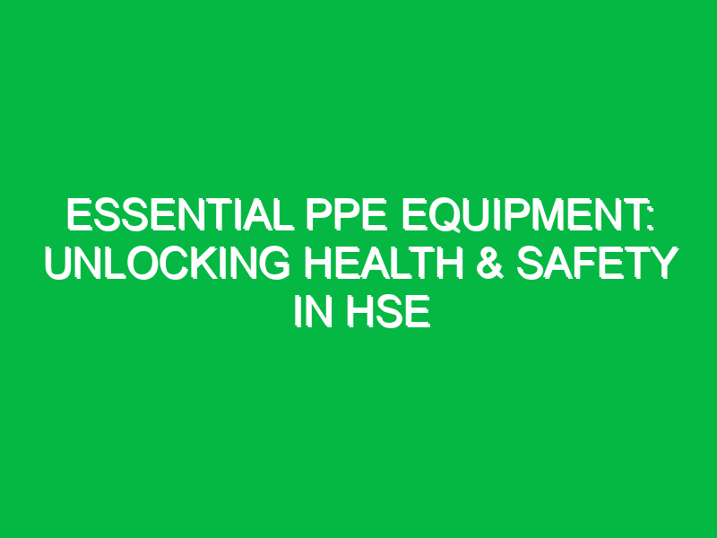 essential ppe equipment unlocking health safety in hse 12370