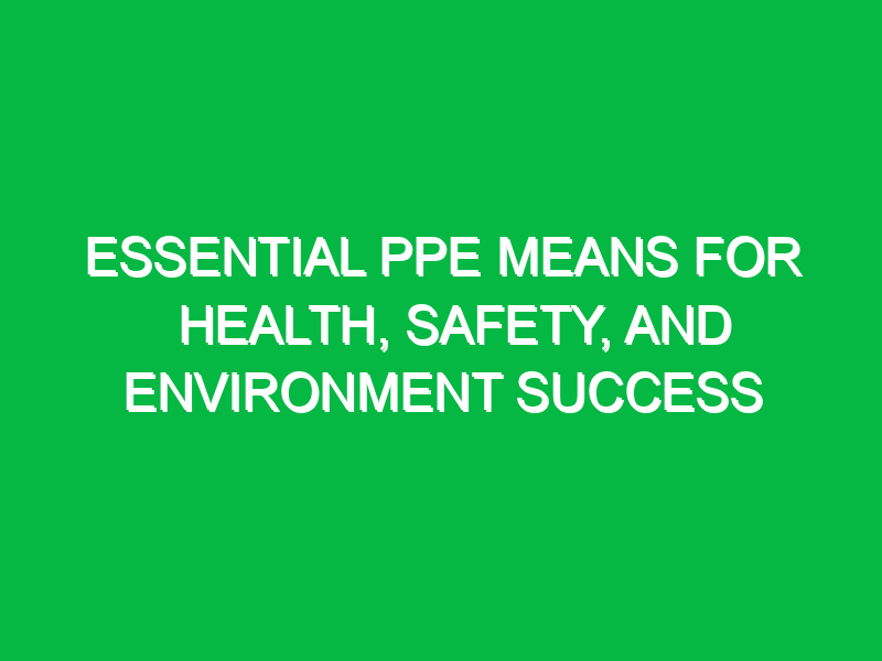 essential ppe means for health safety and environment success 12540