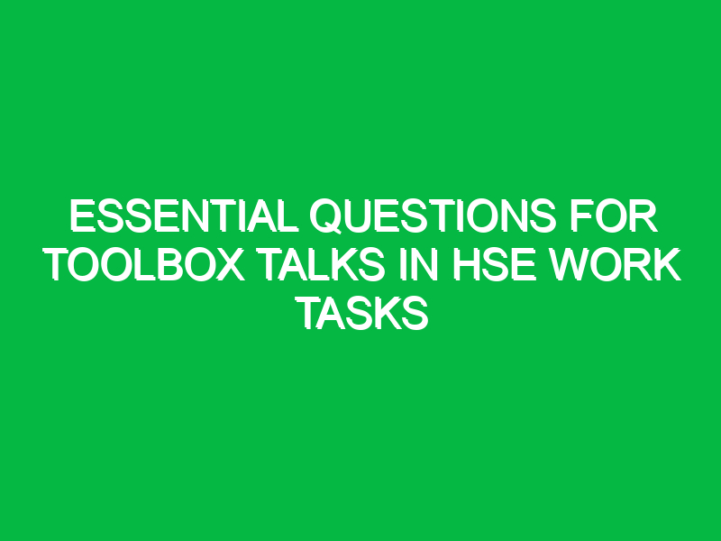 essential questions for toolbox talks in hse work tasks 12775