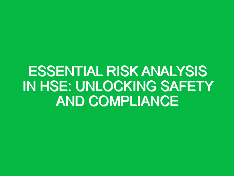 essential risk analysis in hse unlocking safety and compliance 12974