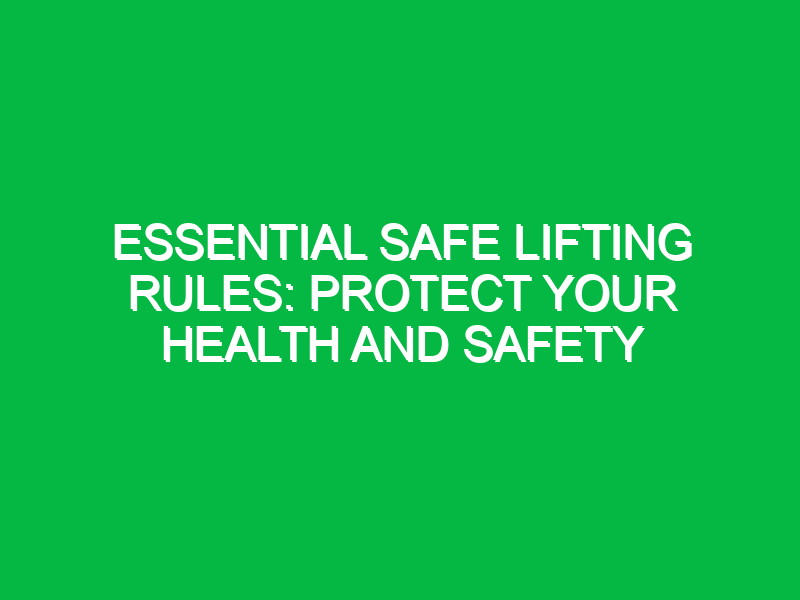 essential safe lifting rules protect your health and safety 12610