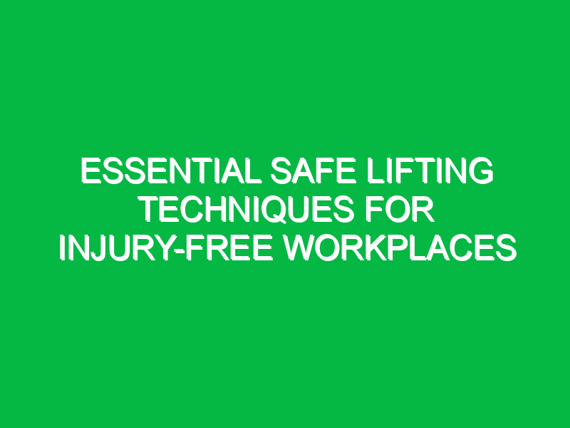 essential safe lifting techniques for injury free workplaces 12877