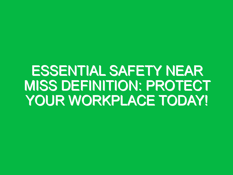 essential safety near miss definition protect your workplace today 12891