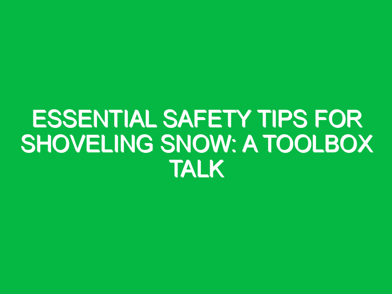 essential safety tips for shoveling snow a toolbox talk 12990