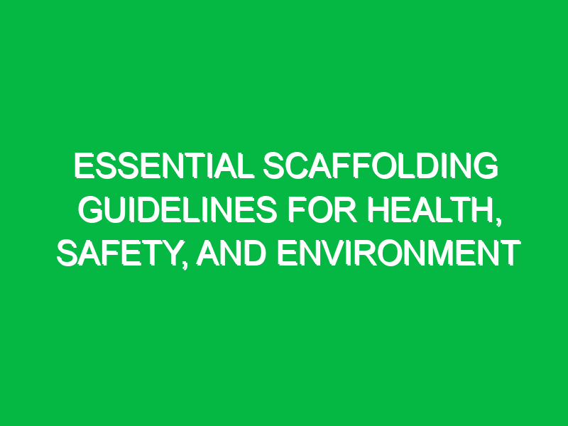 essential scaffolding guidelines for health safety and environment 11578