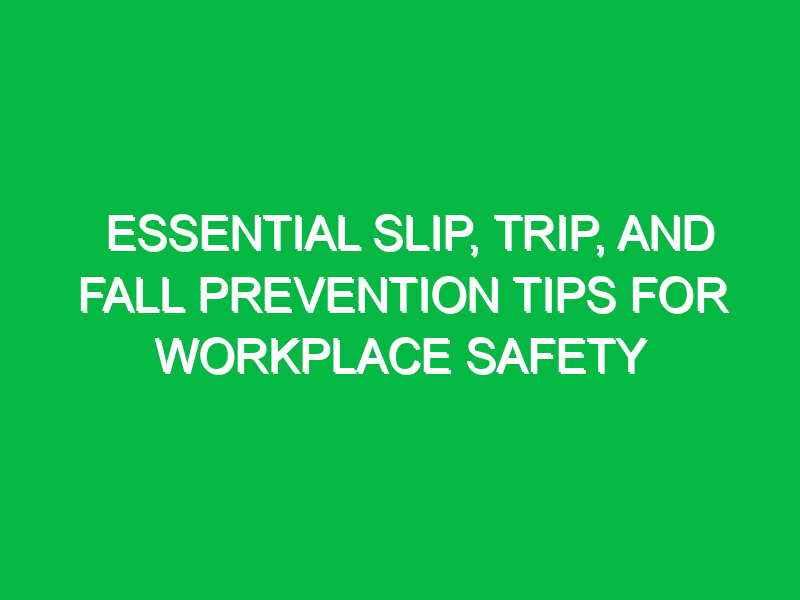 essential slip trip and fall prevention tips for workplace safety 11723