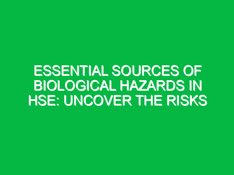 essential sources of biological hazards in hse uncover the risks 12657