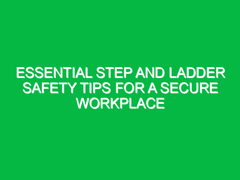 essential step and ladder safety tips for a secure workplace 12914