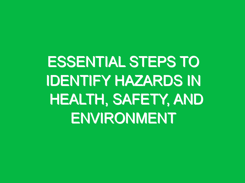 essential steps to identify hazards in health safety and environment 12797