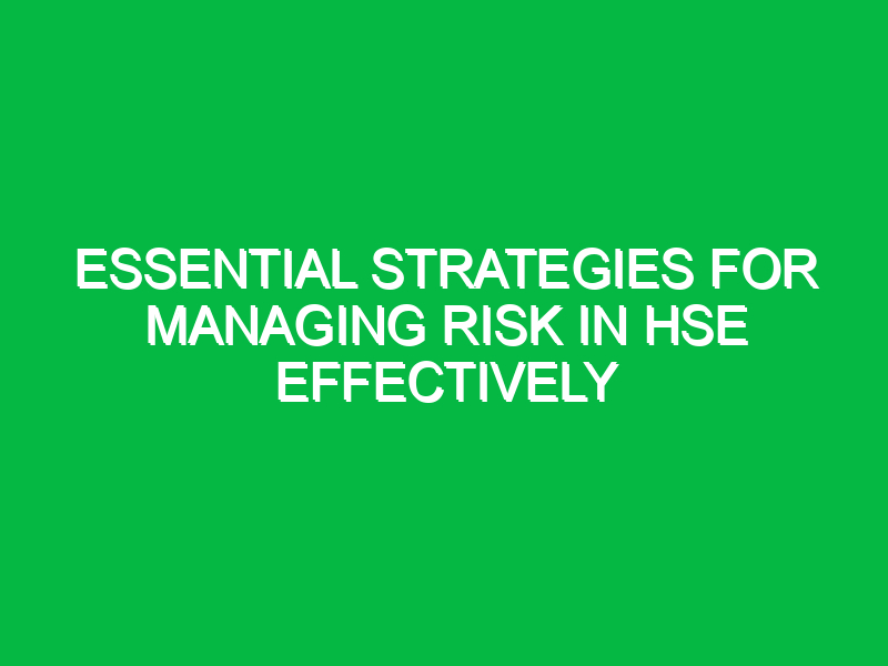 essential strategies for managing risk in hse effectively 12093