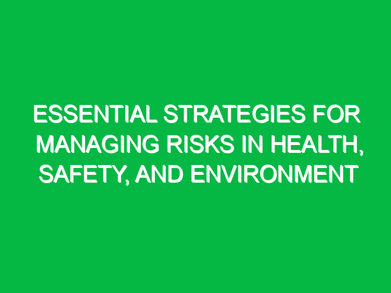 essential strategies for managing risks in health safety and environment 11687