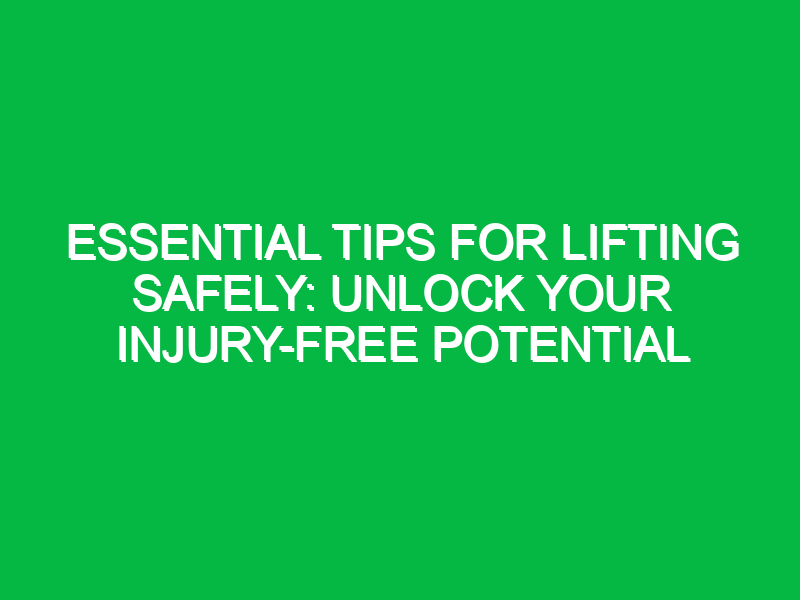 essential tips for lifting safely unlock your injury free potential 12806