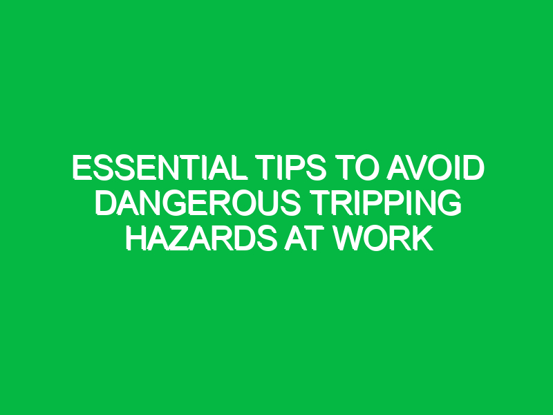 essential tips to avoid dangerous tripping hazards at work 12344