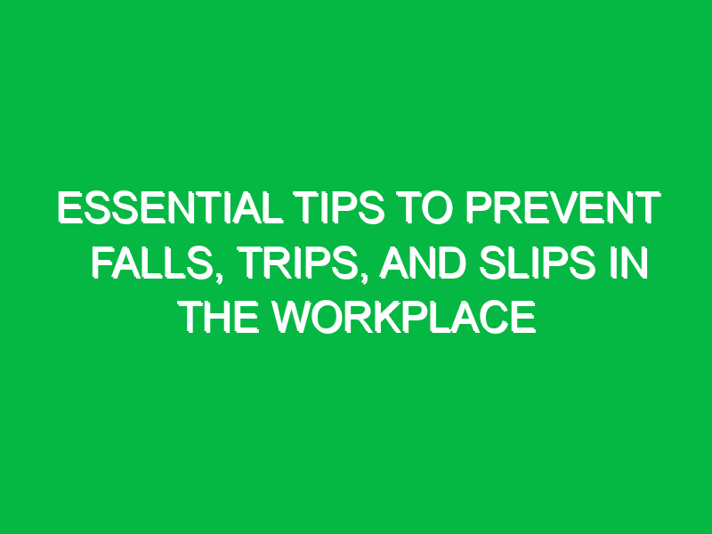 essential tips to prevent falls trips and slips in the workplace 11663