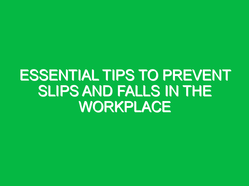 essential tips to prevent slips and falls in the workplace 12912