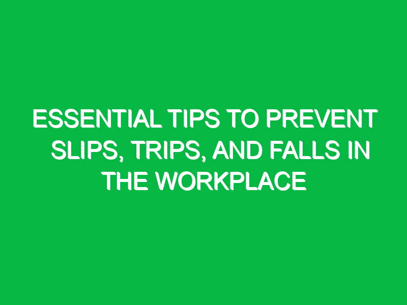 essential tips to prevent slips trips and falls in the workplace 11582