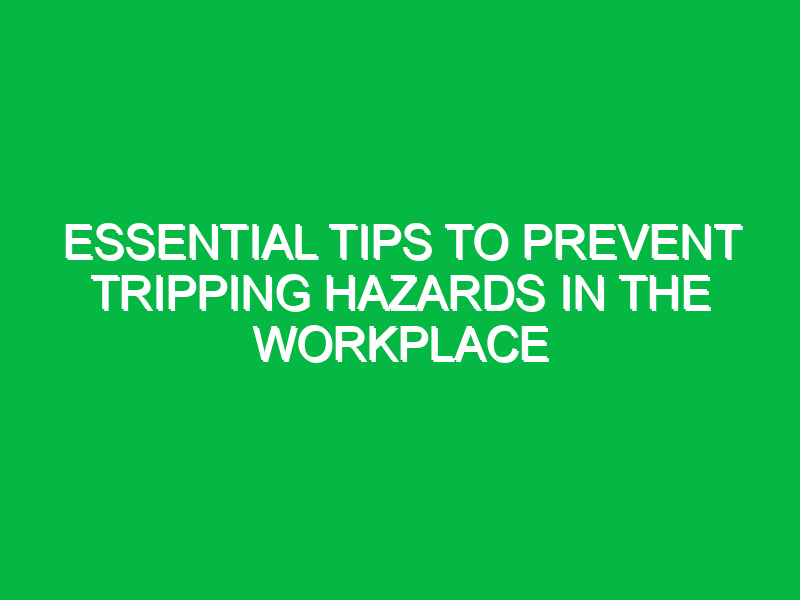 essential tips to prevent tripping hazards in the workplace 11855