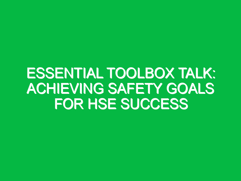 essential toolbox talk achieving safety goals for hse success 11484