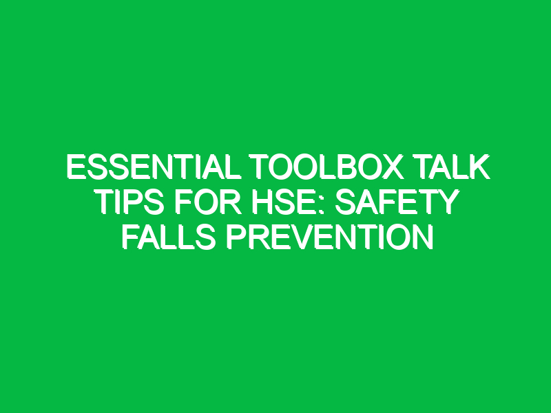 essential toolbox talk tips for hse safety falls prevention 13068